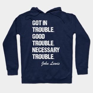 Got In Trouble,Good Trouble,Necessary Trouble Hoodie